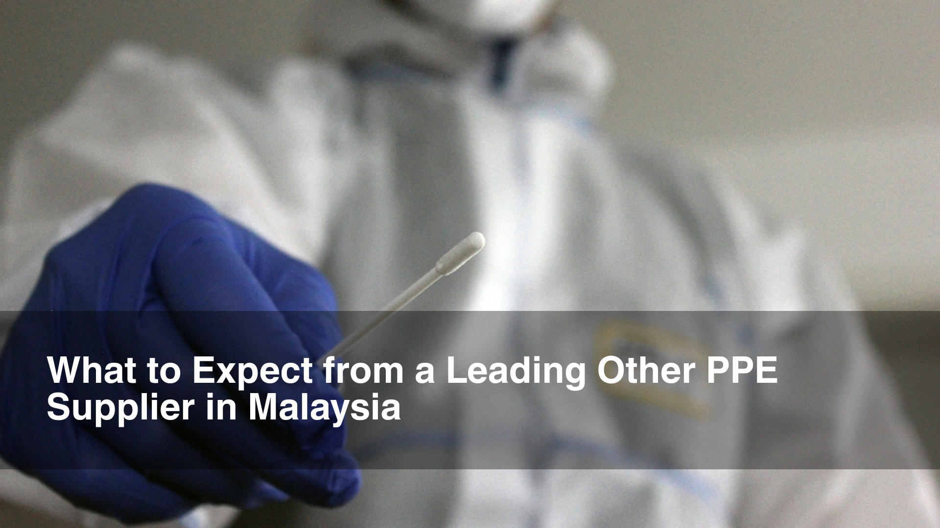 What to Expect from a Leading Other PPE Supplier in Malaysia